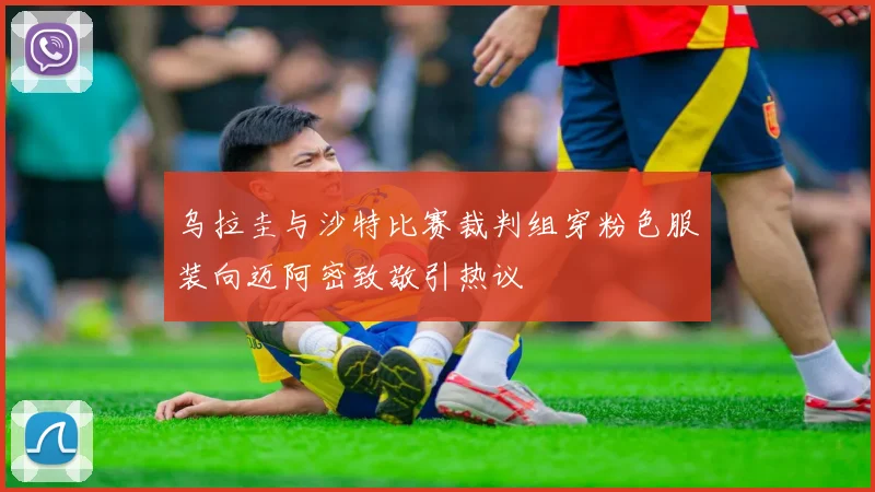 乌拉圭与沙特比赛裁判组穿粉色服装向迈阿密致敬引热议