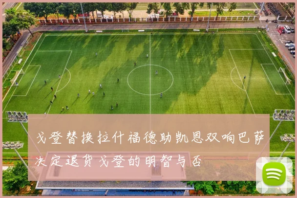 戈登替换拉什福德助凯恩双响巴萨决定退货戈登的明智与否