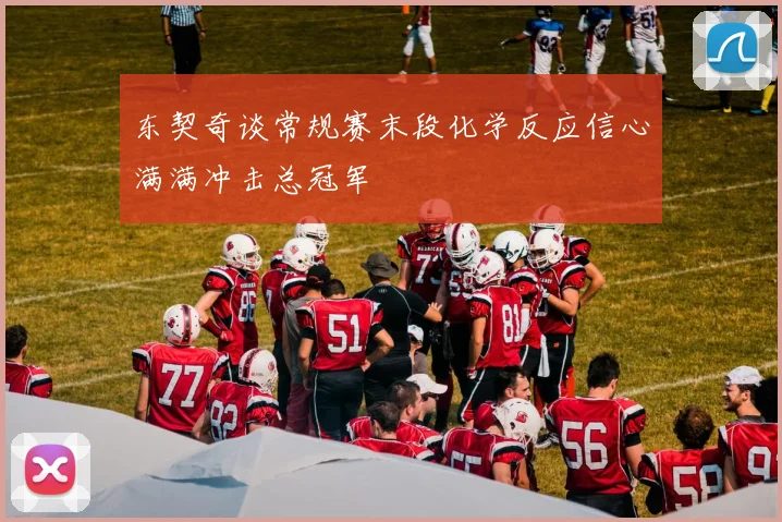 东契奇谈常规赛末段化学反应信心满满冲击总冠军